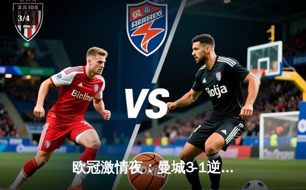 欧冠激情夜：曼城3-1逆转皇马，德布劳内世界波定乾坤 - 3