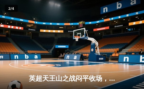 英超天王山之战闷平收场，曼城阿森纳互交白卷，争冠悬念延续 - 2