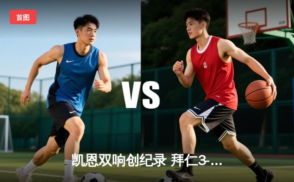 凯恩双响创纪录 拜仁3-0完胜斯图加特领跑积分榜