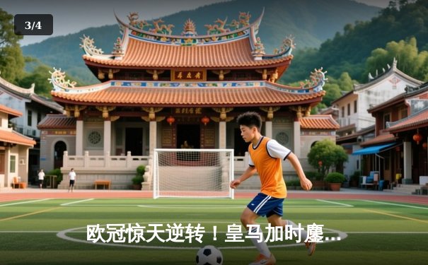 欧冠惊天逆转！皇马加时鏖战3-1淘汰曼城，罗德里戈双响定江山 - 3