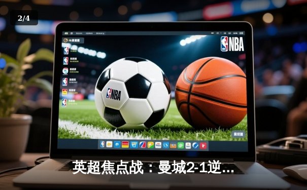 英超焦点战：曼城2-1逆转利物浦，哈兰德双响领跑射手榜 - 2