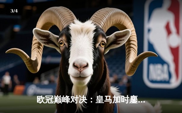 欧冠巅峰对决：皇马加时鏖战3-2力克拜仁，本泽马戴帽导演惊天逆转 - 3