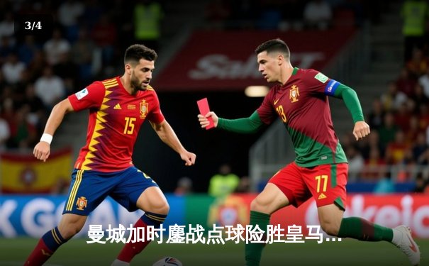 曼城加时鏖战点球险胜皇马，欧冠半决赛上演史诗级对决 - 3