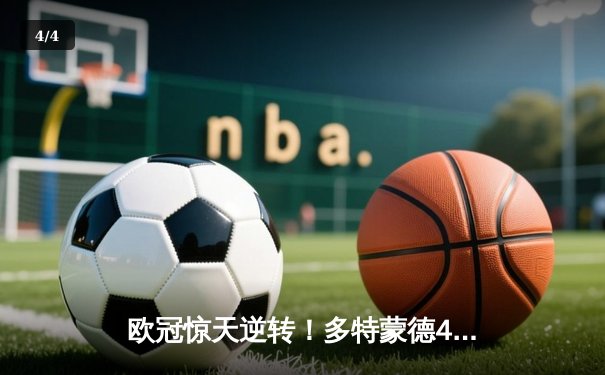 欧冠惊天逆转！多特蒙德4-2马竞总分5-4晋级四强 - 4