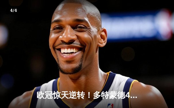 欧冠惊天逆转！多特蒙德4-2马竞总分5-4晋级四强，萨比策传射定乾坤 - 4