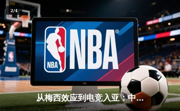 从梅西效应到电竞入亚：中国体育产业迎来价值重构时代 - 2