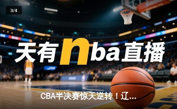 CBA半决赛惊天逆转！辽宁本钢加时险胜广东宏远，赵继伟砍下35分创生涯新高 - 3